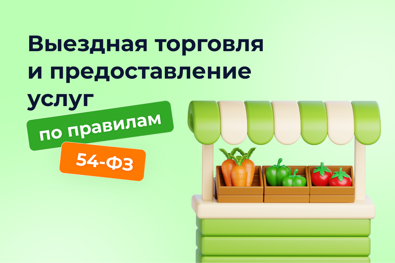 Выездная торговля и предоставление услуг по правилам 54-ФЗ