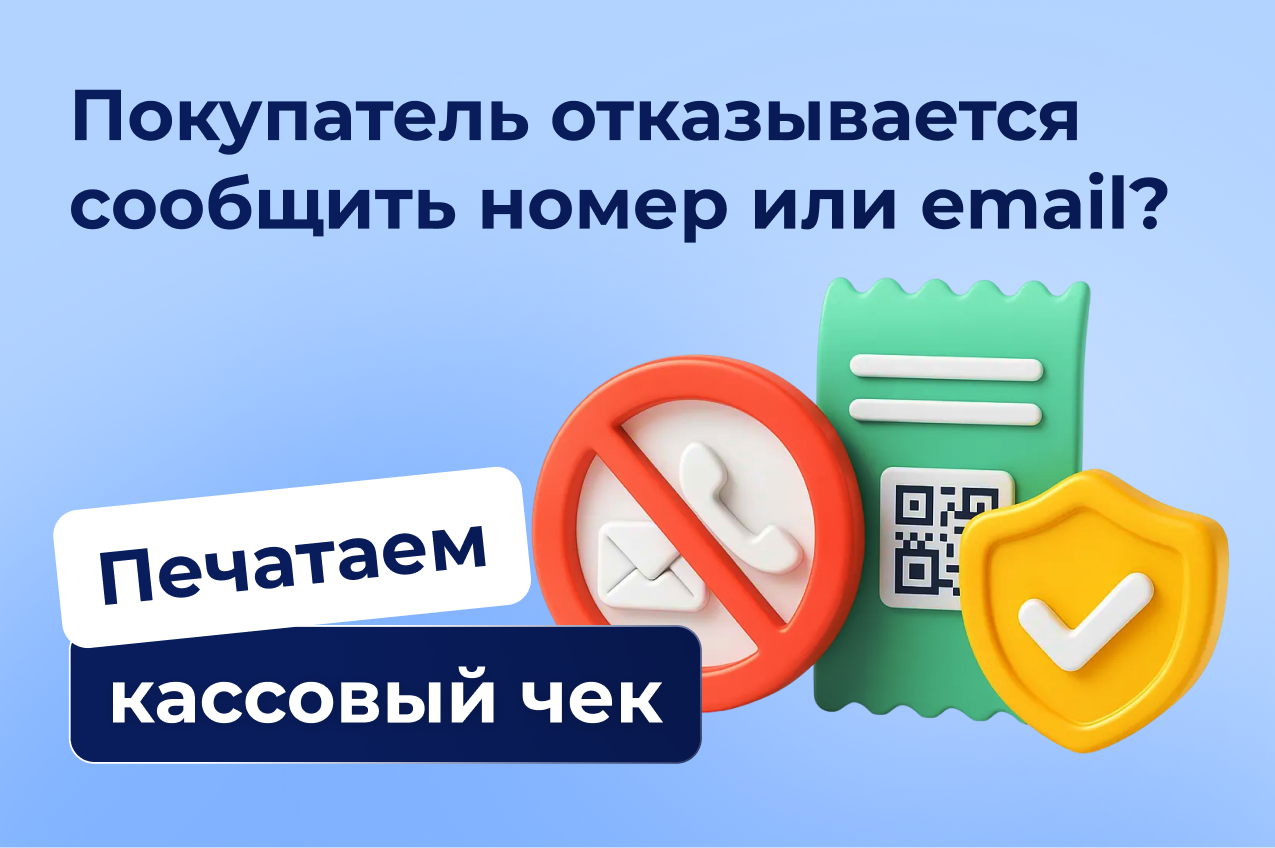 Покупатель отказывается сообщить номер или email? — Печатаем кассовый чек